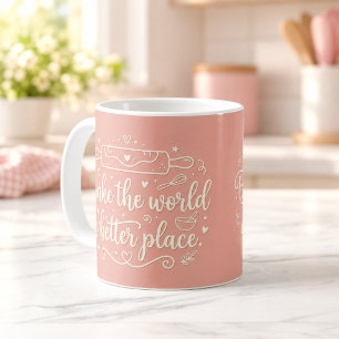 Mache die Welt durch Backen zu einem besseren Ort Kaffeetasse