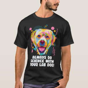 Mache immer Wissenschaft mit deinem Labradors Hund T-Shirt