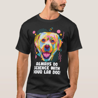 Mache immer Wissenschaft mit deinem Labradors Hund T-Shirt
