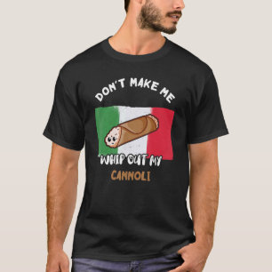 Mache mich nicht dazu, meine Cannoli-italienische  T-Shirt