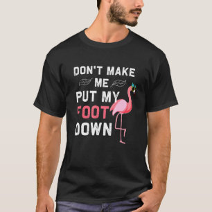 Mache mich nicht dazu, meinen Fuß in rosa Flamingo T-Shirt