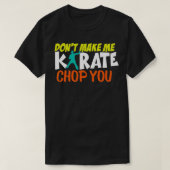 Mache mich nicht zum Karate Chop You Funny Karate  T-Shirt (Design vorne)