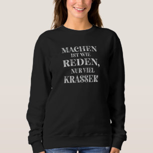 MACHEN IST WIE REDEN NUR VIEL KRASSER Motto D Sweatshirt