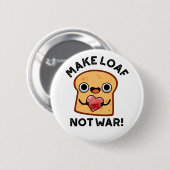 Machen Loaf nicht Krieg lustig Positive Brot Pun Button (Vorne & Hinten)
