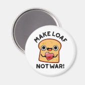 Machen Loaf nicht Krieg lustig Positive Brot Pun Magnet (Vorderseite/Rückseite)