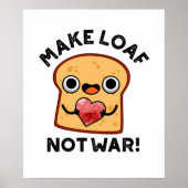Machen Loaf nicht Krieg lustig Positive Brot Pun Poster (Vorne)