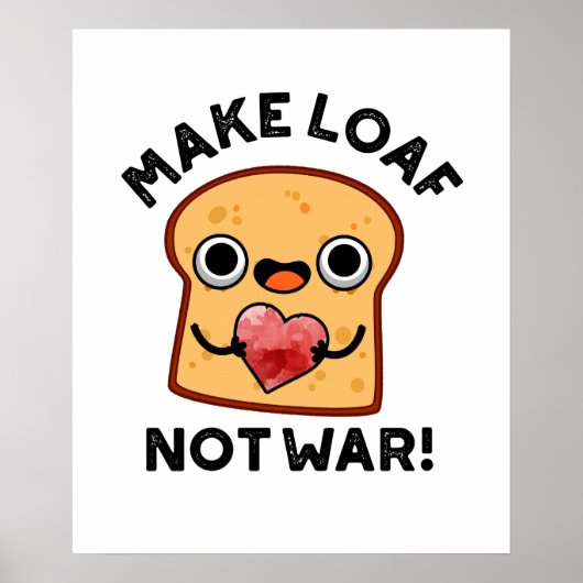 Machen Loaf nicht Krieg lustig Positive Brot Pun Poster (Vorne)