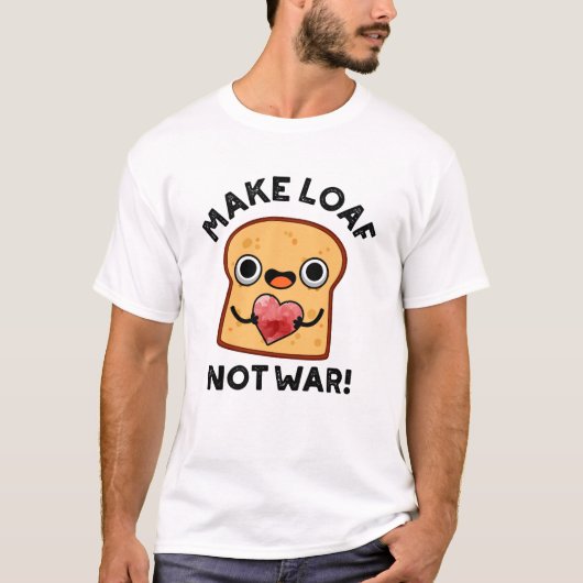 Machen Loaf nicht Krieg lustig Positive Brot Pun T-Shirt (Vorderseite)
