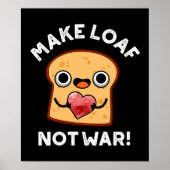 Machen Loaf nicht Krieg lustig Positives Brot Pun Poster (Vorne)