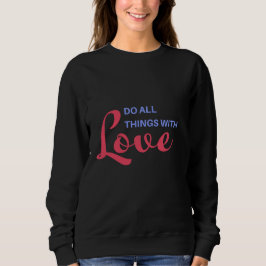 Machen Sie alles mit Liebe - inspirierendes Zitat Sweatshirt