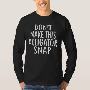 Machen Sie diesen Alligator-Snap nicht T-Shirt