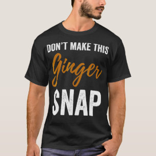 Machen Sie dieses Ginger Snap Funny Redhead Shirt_ T-Shirt