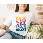 Machen Sie es mit dem ganzen T - Shirt Ihres Herze<br><div class="desc">"Mach es mit deinem ganzen Herzen" motivierend Ladie T - Shirt.</div>