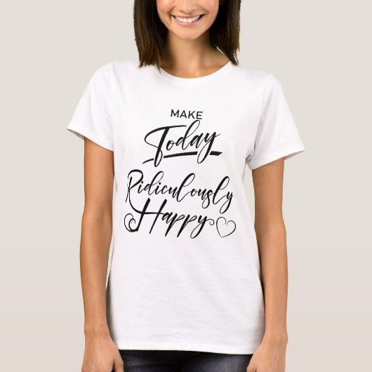 Machen Sie heute lächerlich glücklich T-Shirt (Vorderseite)