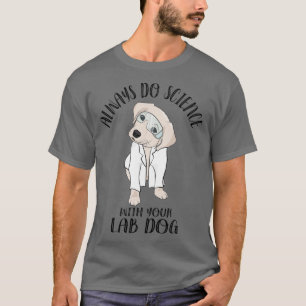 Machen Sie immer Wissenschaft mit Ihrem Labrador H T-Shirt