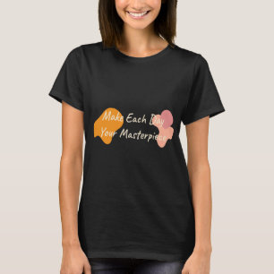 Machen Sie jeden Tag Ihr Meisterwerk T-Shirt