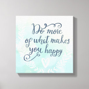 Machen Sie mehr von dem, was Sie glücklich macht Leinwanddruck