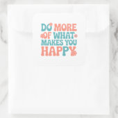 Machen Sie mehr von dem, was Sie glücklich macht - Quadratischer Aufkleber (Tasche)
