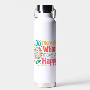 Machen Sie mehr von dem, was Sie glücklich macht - Trinkflasche