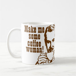 Machen Sie mich etwas Kaffee, Frau! Kaffeetasse