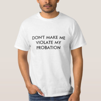 MACHEN SIE MICH NICHT, MEINE PROBATION ZU GEWALTEN T-Shirt