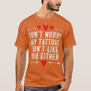 Machen Sie sich keine Sorgen um meine Attoos, die  T-Shirt