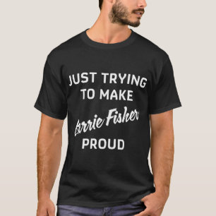 Machen Sie stolz - Carrie Fisher T-Shirt