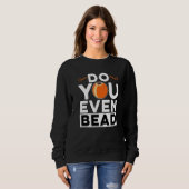 Machen Sie überhaupt Perlen Perlenarbeiter Handsti Sweatshirt (Vorne ganz)