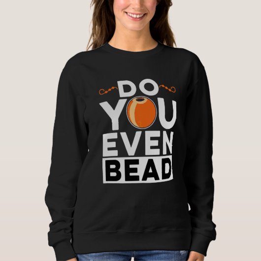 Machen Sie überhaupt Perlen Perlenarbeiter Handsti Sweatshirt (Vorderseite)