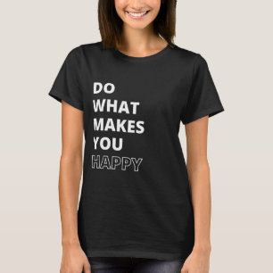 Machen Sie, was Sie glücklich macht, inspirierende T-Shirt