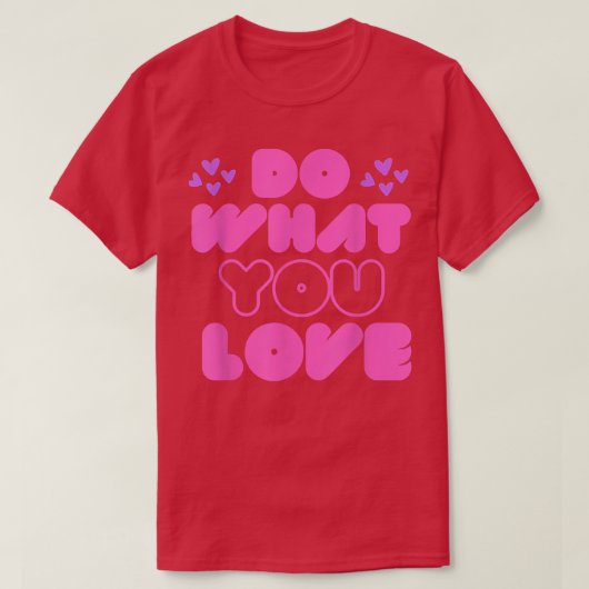 Machen Sie, was Sie Liebe Motivation Inspiration Z T-Shirt (Design vorne)