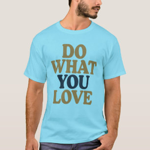 Machen Sie, was Sie Lieben kühne Motivierend Zitat T-Shirt