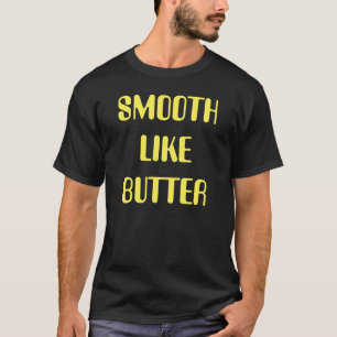 "Machen Sie wie Butter" T - Shirt glatt