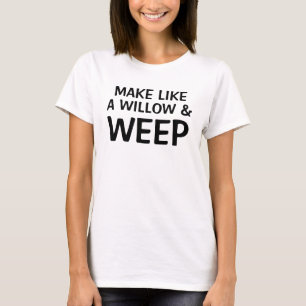 Machen Sie wie ein Willow & Weep-T - Shirt