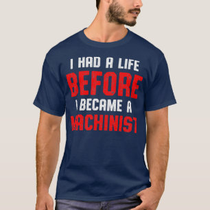 Machinist Had Life Machine Operator Machining T-Shirt