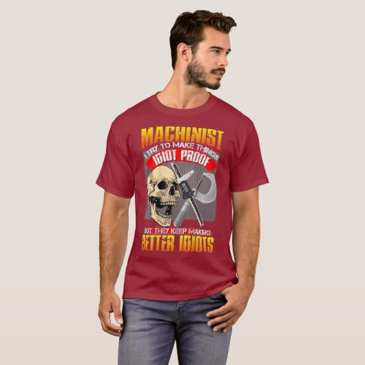 Machinist I Try To Make Things Idiot Proof Funny T-Shirt (Vorne ganz)