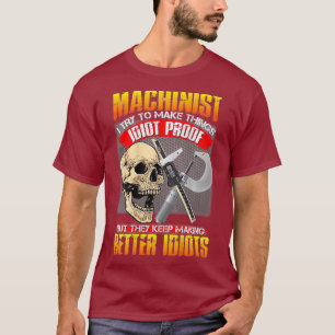 Machinist I Try To Make Things Idiot Proof Funny T-Shirt