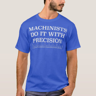 Machinisten tun es mit einem präzisen lustigen Wer T-Shirt