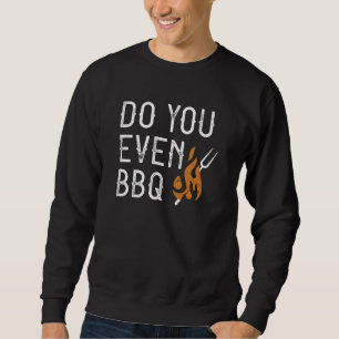 Machst du überhaupt BBQ Sweatshirt