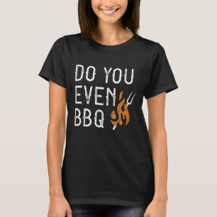 Machst du überhaupt BBQ T-Shirt