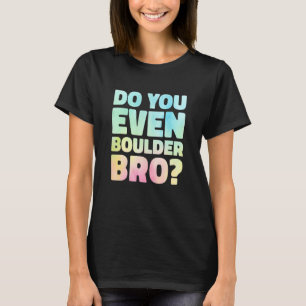 Machst Du überhaupt Boulder, Bruder Felsenklettern T-Shirt