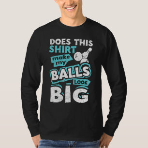 Macht das meine Bälle so groß aussehen, Bowling G T-Shirt