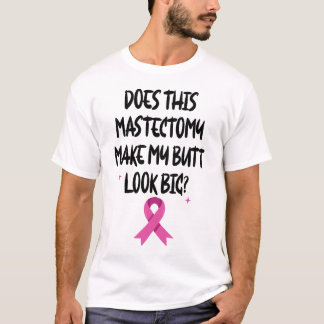 Macht diese Mastektomie meinen Hintern groß ausseh T-Shirt