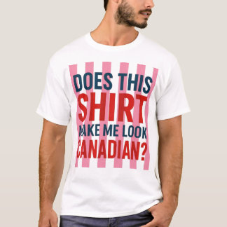 Macht dieses Hemd mich kanadisch aussehen? T-Shirt