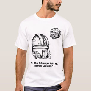Macht dieses Teleskop mein Asteroid groß aussehen? T-Shirt