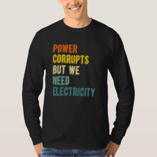Macht korruptiert, aber wir brauchen Elektrizität T-Shirt