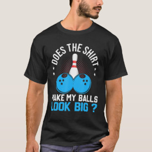 Macht meine Bälle einen großen, lustigen Bowler? T-Shirt