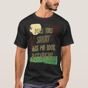 Macht mich das zu einem müden Ruhestand T-Shirt