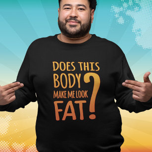 Macht mich dieser Körper fett aussehen? Funny Swea T-Shirt