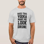 Macht mich dieser Vodka Betrunken aussehen T-Shirt (Vorderseite)